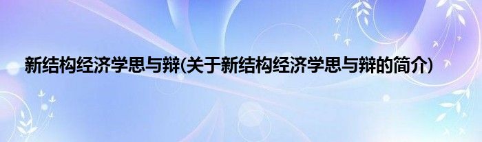 新结构经济学思与辩(关于新结构经济学思与辩的简介)