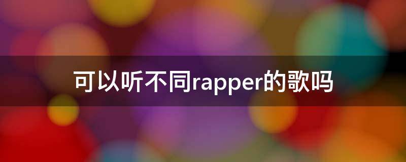 可以听不同rapper的歌吗