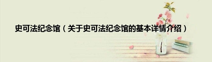 史可法纪念馆（关于史可法纪念馆的基本详情介绍）