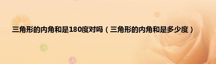 三角形的内角和是180度对吗（三角形的内角和是多少度）