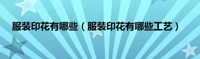 服装印花有哪些（服装印花有哪些工艺）