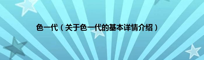色一代（关于色一代的基本详情介绍）