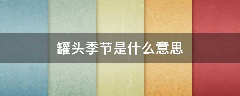 罐头季节是什么意思