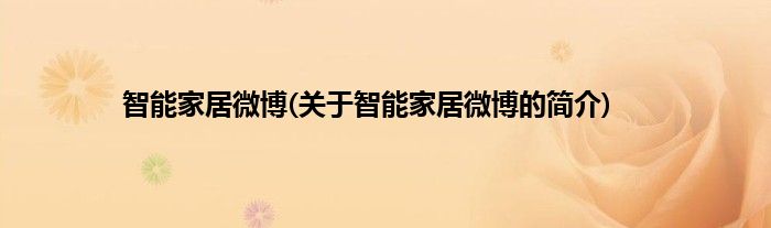 智能家居微博(关于智能家居微博的简介)