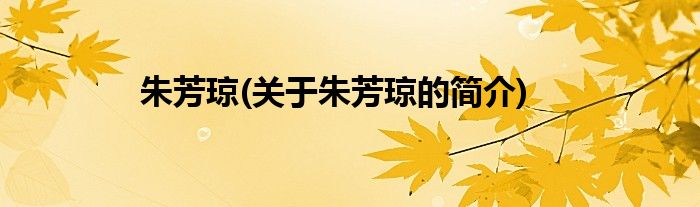 朱芳琼(关于朱芳琼的简介)