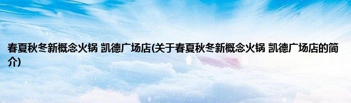 春夏秋冬新概念火锅 凯德广场店(关于春夏秋冬新概念火锅 凯德广场店的简介)