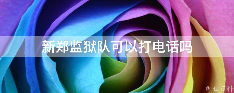 新郑监狱队可以打电话吗