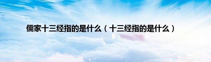儒家十三经指的是什么（十三经指的是什么）