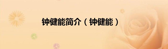 钟健能简介（钟健能）
