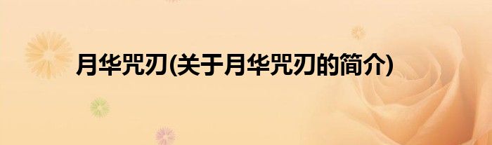 月华咒刃(关于月华咒刃的简介)