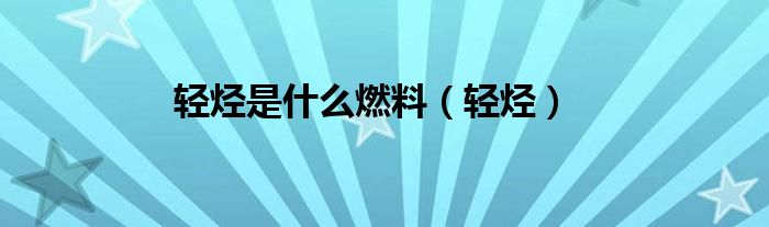轻烃是什么燃料（轻烃）