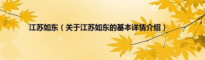 江苏如东（关于江苏如东的基本详情介绍）