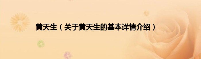 黄天生（关于黄天生的基本详情介绍）