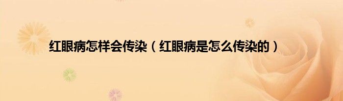 红眼病怎样会传染（红眼病是怎么传染的）