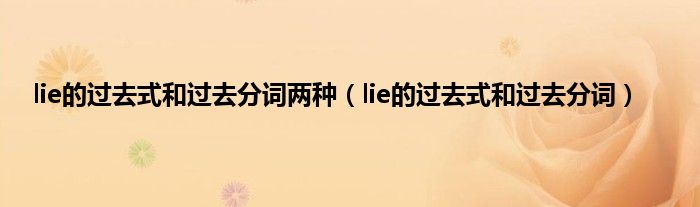 lie的过去式和过去分词两种（lie的过去式和过去分词）