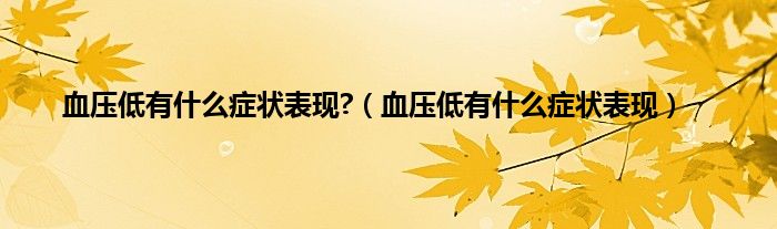 血压低有什么症状表现?（血压低有什么症状表现）
