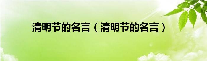 清明节的名言（清明节的名言）
