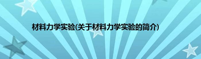 材料力学实验(关于材料力学实验的简介)