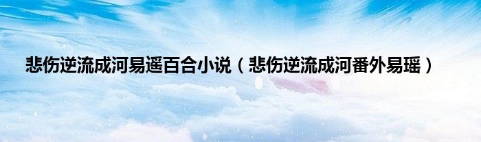 悲伤逆流成河易遥百合小说（悲伤逆流成河番外易瑶）