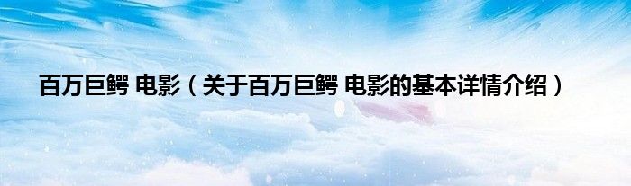 百万巨鳄 电影（关于百万巨鳄 电影的基本详情介绍）