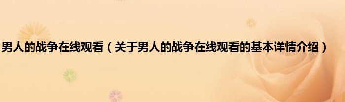 男人的战争在线观看（关于男人的战争在线观看的基本详情介绍）