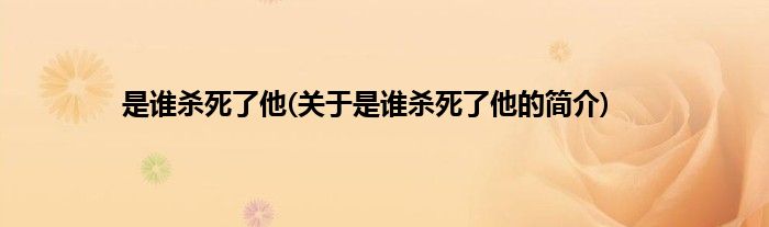 是谁杀死了他(关于是谁杀死了他的简介)