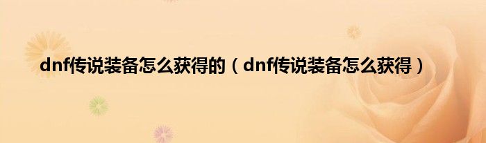 dnf传说装备怎么获得的（dnf传说装备怎么获得）