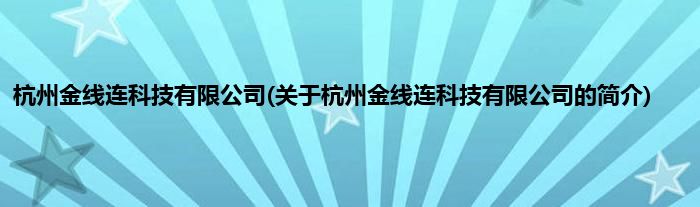 杭州金线连科技有限公司(关于杭州金线连科技有限公司的简介)