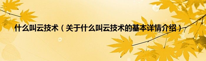 什么叫云技术（关于什么叫云技术的基本详情介绍）
