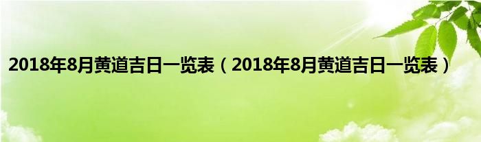 2018年8月黄道吉日一览表（2018年8月黄道吉日一览表）
