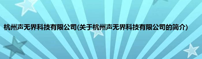 杭州声无界科技有限公司(关于杭州声无界科技有限公司的简介)