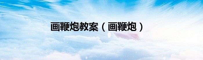 画鞭炮教案（画鞭炮）