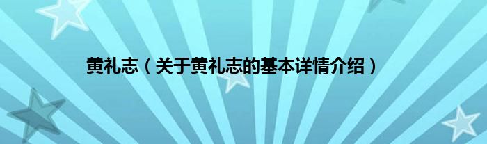 黄礼志（关于黄礼志的基本详情介绍）
