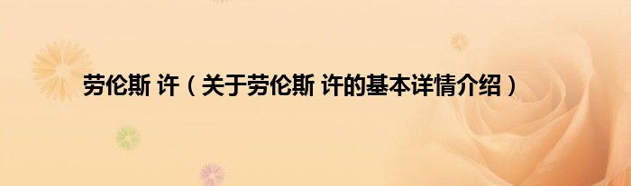 劳伦斯 许（关于劳伦斯 许的基本详情介绍）